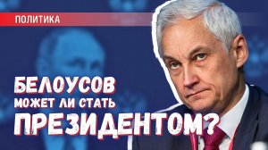 Может ли Белоусов после министра обороны стать президентом