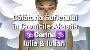 Călătoria Sufletului în Cronicile Akasha - Carina - Iulia & Iulian -  info programări +40742799022