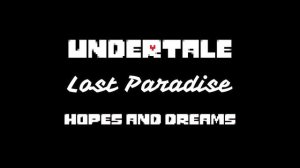 Undertale - Hopes and Dreams (remix) by LostParadise