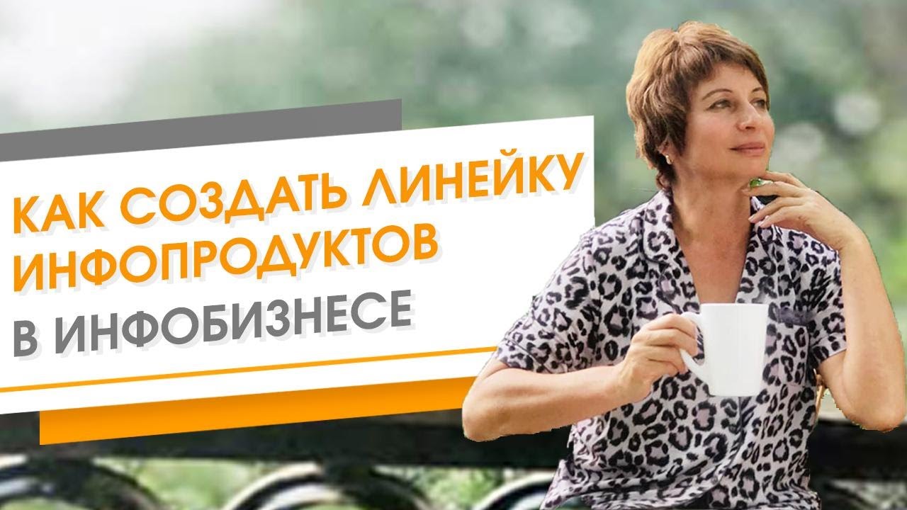 СОЗДАНИЕ Линейки ПРОДУКТОВ для коучей, консультантов, экспертов. Алгоритм создания Инфопродукта