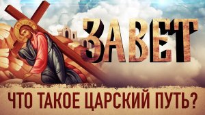 ЗАВЕТ. ЧТО ТАКОЕ ЦАРСКИЙ ПУТЬ_