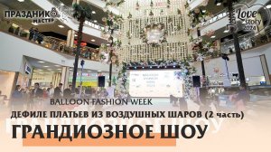 Дефиле платьев из воздушных шаров BALLON FASHION WEEK  Love Story Jam 2024  (2 часть)