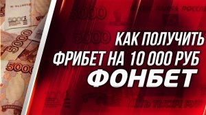 Фрибет Фонбет: 10 000 рублей при регистрации