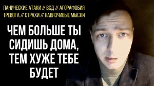 ВСД / Панические Атаки / Агорафобия | Чем Больше Ты Сидишь Дома, Тем Хуже Тебе Будет | История Ильи