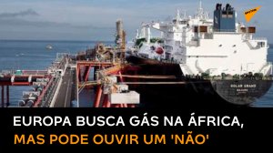 Europa vai atrás de gás na África, mas governos locais poderiam não atender aos pedidos da UE