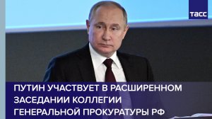 Путин участвует в расширенном заседании коллегии Генеральной прокуратуры РФ