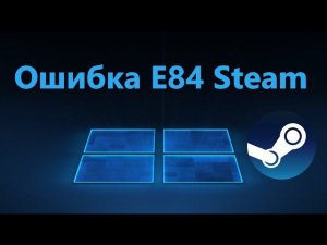 Как исправить код ошибки E84 в Steam при входе в аккаунт