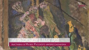 Импрессионизм в авангарде. Выставка в Музее русского импрессионизма