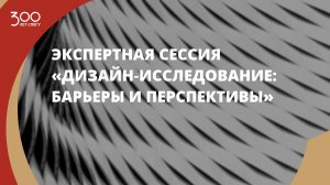 Экспертная сессия «Дизайн‑исследование: барьеры и перспективы»