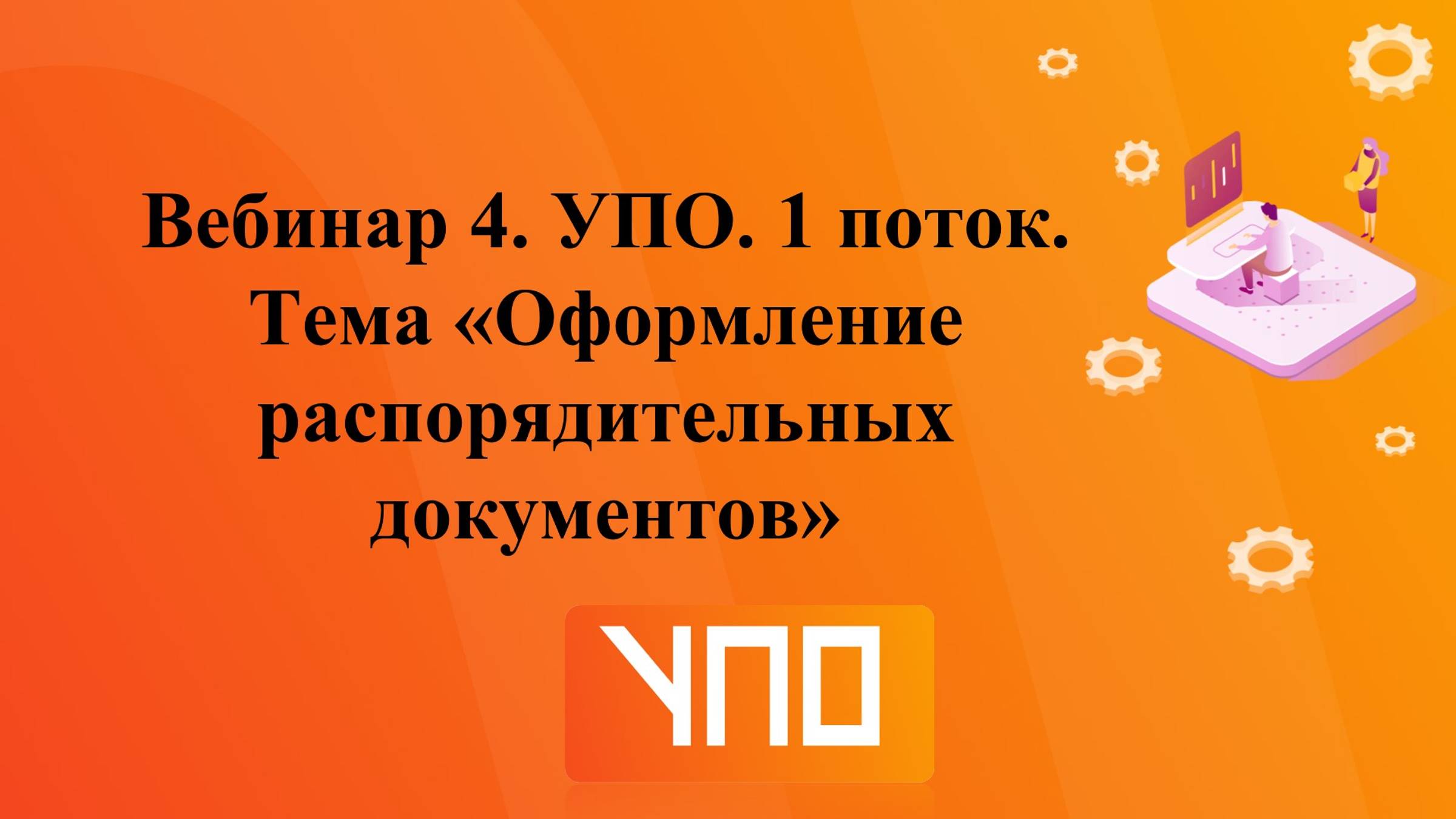 Запись 4 Вебинара. УПО. 1 поток. Оформление распорядительных документов. смотреть онлайн