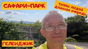 САФАРИ-ПАРК Геленджик толпы людей и длинная очередь на канатную дорогу