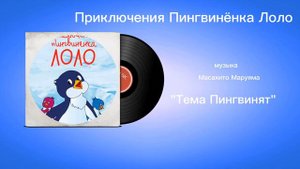 Приключения Пингвинëнка Лоло «Тема Пингвинят» музыка Масахито Маруяма