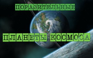 Поразительные планеты космоса / Дальний космос / Наука и Вселенная