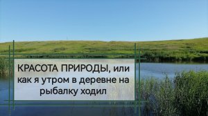 Красота природы, или как я утром в деревне на рыбалку ходил.