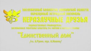 "Единственный дом" сл.Д.Рубин муз.А.Иванов, исп.ОЭА "Неразлучные друзья" 2018г. Видеостудия "ЛИК"
