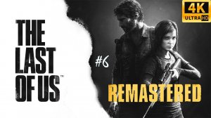 The Last of Us Remastered / Одни из нас - прохождение #6 | 4K UHD | PS4