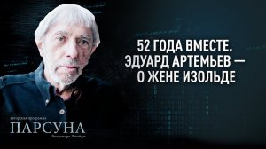 52 ГОДА ВМЕСТЕ. ЭДУАРД АРТЕМЬЕВ — О ЖЕНЕ ИЗОЛЬДЕ. ПАРСУНА