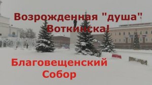 Благовещенский Собор! Восстановленная святыня Воткинска. Удмуртия!