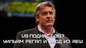 VS-Подкаст 367: Уильям Регал - уход из AEW, будущее в WWE