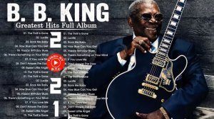 B  B  King Best Of Blue Songs 2021 - B  B  King Greatest Hits - B  B  King Album Collection