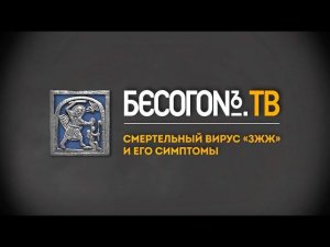 БесогонTV «Смертельный вирус "ЗЖЖ" и его симптомы»