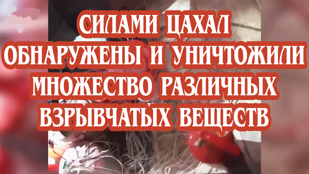 Силами ЦАХАЛ обнаружены и уничтожили множество различных взрывчатых веществ.