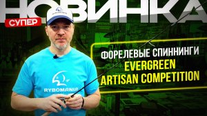 Топовые форелевые спиннинги EverGreen Artisan Competition | Обзор от Рыбомании