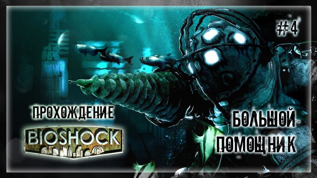 БОЛЬШОЙ ПОМОЩНИК | Прохождение BIOSHOCK #4