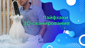 Лайфхаки 3D-сканирования