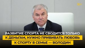 Развитие спорта не сводится только к деньгам, нужно прививать любовь к спорту в семье — Володин