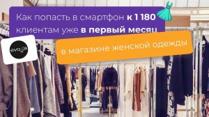 МАГАЗИН ЖЕНСКОЙ ОДЕЖДЫ: Как попасть в смартфон к 1 180 клиентам уже в первый месяц