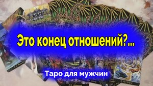 Это конец?.. Она вычеркнула вас из своей жизни? Таро для мужчин. Гадание онлайн