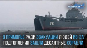В Приморье ради эвакуации людей из-за подтопления зашли десантные корабли ТОФ