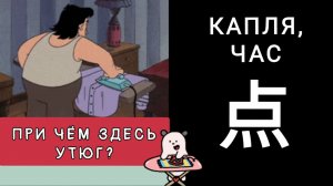 ПРИ ЧЁМ ЗДЕСЬ УТЮГ? КАПЛЯ, ТОЧКА, ВРЕМЯ, ЧАС点 diǎn