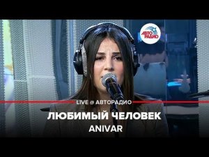 ️ ANIVAR - Любимый Человек (LIVE @ Авторадио)