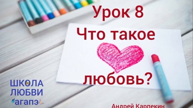 8. Что такое любовь? Школа Любви Агапэ.