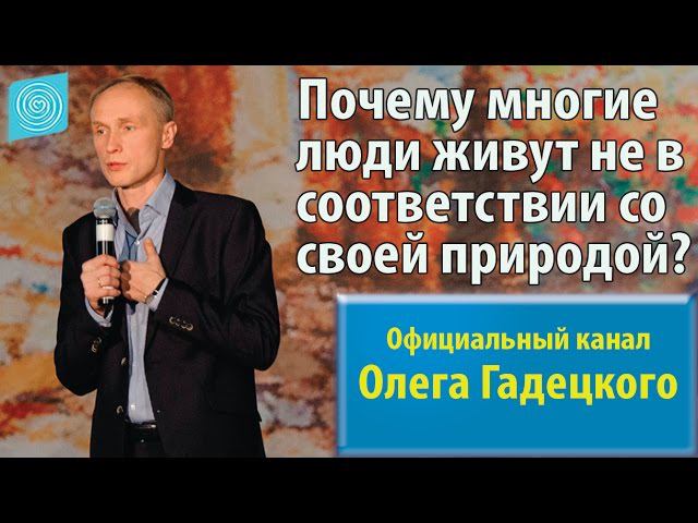Почему многие люди живут не в соответствии со своей природой? Олег Гадецкий смотреть онлайн