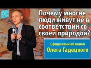 Почему многие люди живут не в соответствии со своей природой? Олег Гадецкий