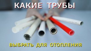 Какие трубы выбрать для отопления