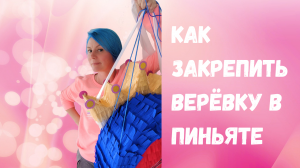 Как закрепить веревку в ПИНЬЯТЕ. How to fix pinata