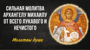 Сильная молитва Архангелу Михаилу от всего лукавого и нечистого