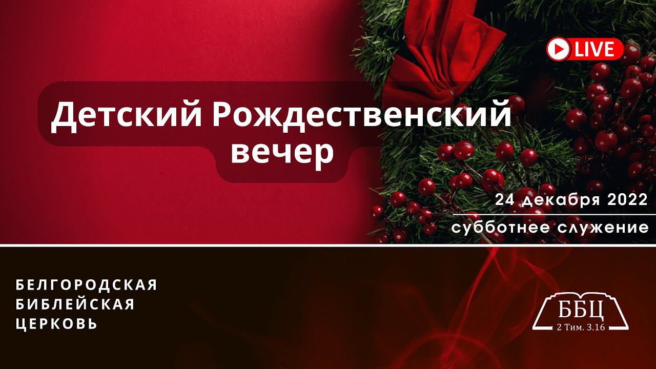 24' 12' 2022' МСК | Субботнее служение & Детский Рождественский вечер