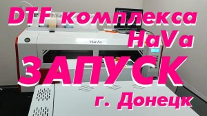 ЗАПУСК DTF комплекса HaVa г. Донецк