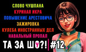 ТА ЗА ШОу?! - Выпуск №12 | СЛОВО ЧУШПАНА | ИКРА КУРИНАЯ | НАВАЛЬНЫЙ ПРОПАЛ |