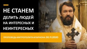 Не станем делить людей на интересных и неинтересных. Проповедь 30.11.2020