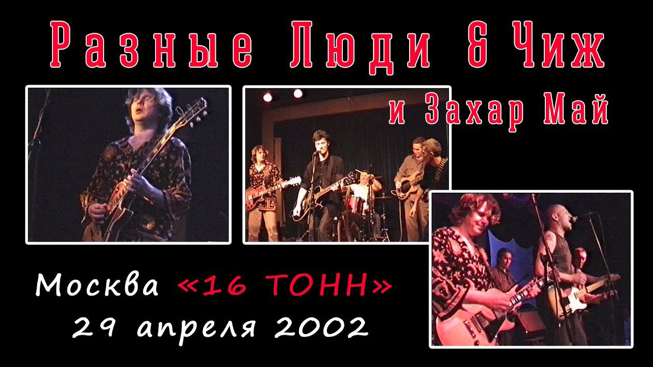 2002. Разные Люди & Чиж и Захар Май – «ЗаРазные Люди» (Москва, 16 ТОНН, 29.04.2002)