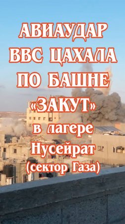 Авиаудар ВВС ЦАХАЛа по башне Закут в лагере Нусейрат, в центре сектора Газа.