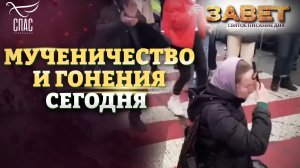 МУЧЕНИЧЕСТВО И ГОНЕНИЯ СЕГОДНЯ. ЗАВЕТ