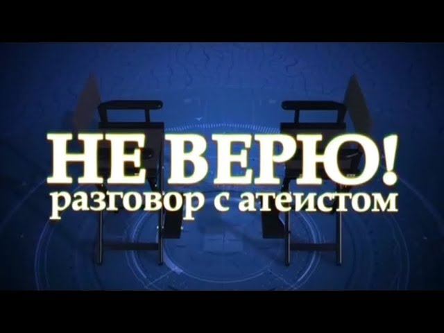 Не верю! Разговор с атеистом.