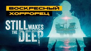 Still Wakes the Deep - воскресный хоррорец